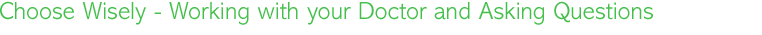 Take Control of Your Health choosing Wisely - Work with Your Doctor and Ask Questions
