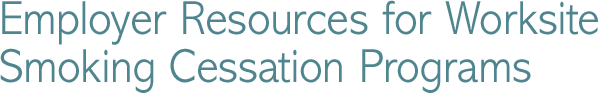Employer Resources for Worksite Smoking Cessation Programs
