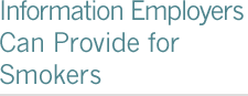 Information employers can provide for smokers.